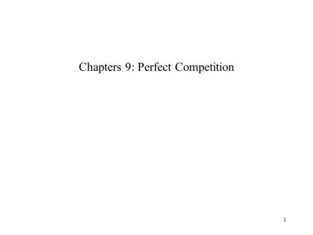 1 Chapters 9: Perfect Competition. 2 Perfect Competition Assumptions: Free Entry All buyers and sellers have perfect information Many firms producing.