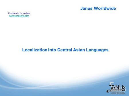 Janus Worldwide Konstantin Josseliani www.janusww.com www.janusww.com Localization into Central Asian Languages.
