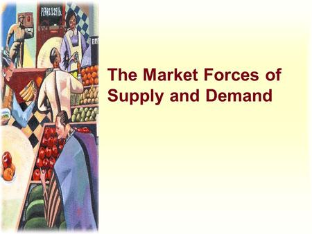 The Market Forces of Supply and Demand. Harcourt, Inc. items and derived items copyright © 2001 by Harcourt, Inc. The Market Forces of Supply and Demand.
