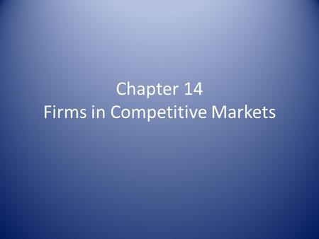 Chapter 14 Firms in Competitive Markets. What is a Competitive Market? Characteristics: – Many buyers & sellers – Goods offered are largely the same –
