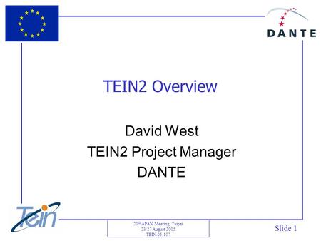 20 th APAN Meeting, Taipei 23/27 August 2005 TEIN-05-107 TEIN2 Overview David West TEIN2 Project Manager DANTE Slide 1.