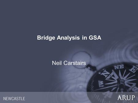 Bridge Analysis in GSA Neil Carstairs. Topics  Influence lines  Modelling  Combinations and enveloping  Bridge Analysis in GSA workshop.