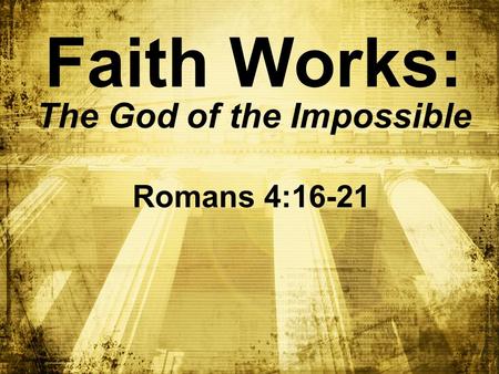Faith Works: The God of the Impossible Romans 4:16-21.