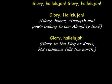 Glory, hallelujah! Glory, Hallelujah! (Glory, honor, strength and pow’r belong to our Almighty God!) Glory, hallelujah! (Glory to the King of Kings, His.