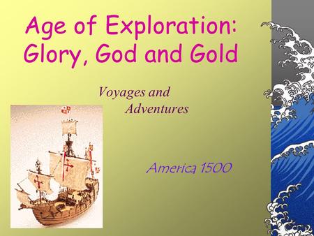 Age of Exploration: Glory, God and Gold Voyages and Adventures America 1500.