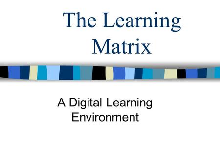 The Learning Matrix A Digital Learning Environment.