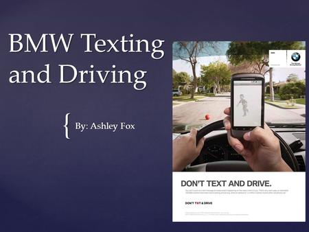 { BMW Texting and Driving By: Ashley Fox. Background Information This ad was published on June 29, 2011. This ad was published in the magazine AutoWeek.