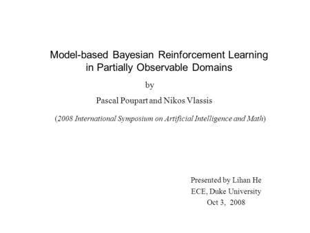 Model-based Bayesian Reinforcement Learning in Partially Observable Domains by Pascal Poupart and Nikos Vlassis (2008 International Symposium on Artificial.