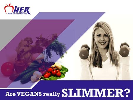 Are VEGANS really SLIMMER?. Seventh-day Adventists 70,000 VEGETARIANS are slimmer, on average, than meat eaters.
