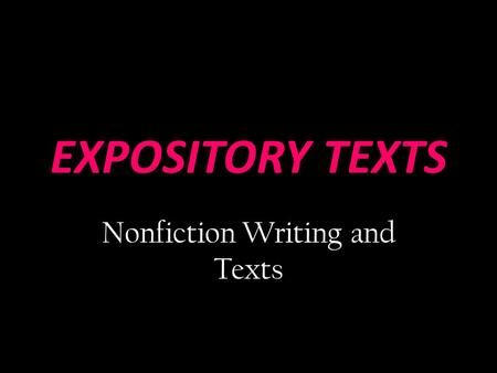 EXPOSITORY TEXTS Nonfiction Writing and Texts. EXPOSITORY WRITING a type of writing where the purpose is to inform, describe, explain, or define the author's.