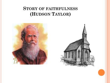 S TORY OF FAITHFULNESS (H UDSON T AYLOR ). C ONT. It was a stormy night in Birmingham, England, and Hudson Taylor was to speak at a meeting at a schoolroom.