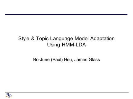 Style & Topic Language Model Adaptation Using HMM-LDA Bo-June (Paul) Hsu, James Glass.