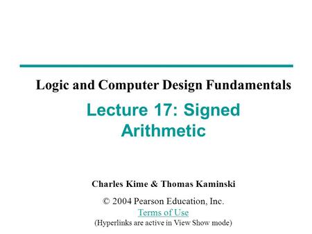 Charles Kime & Thomas Kaminski © 2004 Pearson Education, Inc. Terms of Use (Hyperlinks are active in View Show mode) Terms of Use Logic and Computer Design.