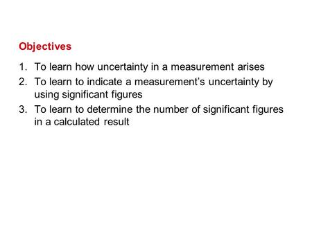 Objectives To learn how uncertainty in a measurement arises