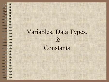 Variables, Data Types, & Constants. Topics & Objectives Declaring Variables Assignment Statement Reserve Words Data Types Constants Packages & Libraries.