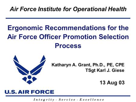 I n t e g r i t y - S e r v i c e - E x c e l l e n c e Air Force Institute for Operational Health Ergonomic Recommendations for the Air Force Officer.