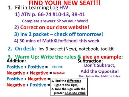 FIND YOUR NEW SEAT!!! 1.Fill in Learning LogHW: 1) ATN p. 66-74 #10-13, 38-41 Complete answers: Show your Work! 2) Correct on our class website! 3) Inv.