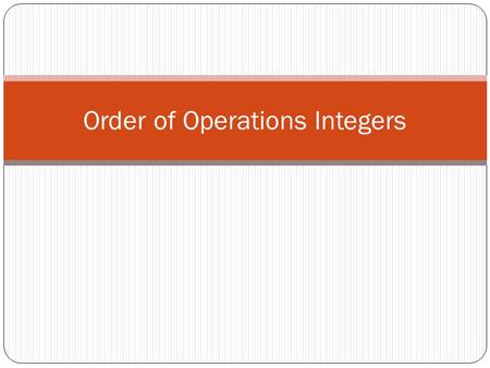 Order of Operations Integers. Order of Operations with Integers Be careful when doing the operations to follow the rules of each operation and their sign.
