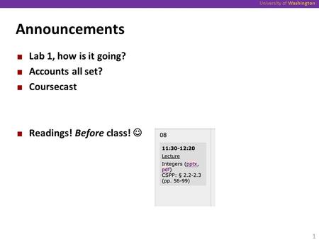 University of Washington Announcements Lab 1, how is it going? Accounts all set? Coursecast Readings! Before class! 1.