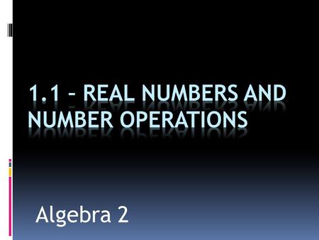 Algebra 2. Objectives 1. Know the classifications of numbers 2. Know where to find real numbers on the number line 3. Know the properties and operations.