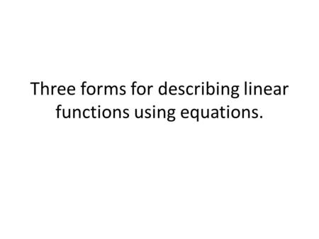 Three forms for describing linear functions using equations.