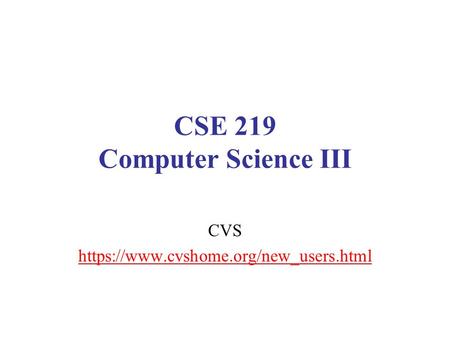 CSE 219 Computer Science III CVS https://www.cvshome.org/new_users.html.