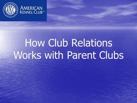 How Club Relations Works with Parent Clubs. Club Relations OVERVIEW (6/1/07) PARENT CLUBS = 157 MEMBER CLUBS = 597 TOTAL CLUBS = 4,808 Bylaw ApprovalBylaw-related.