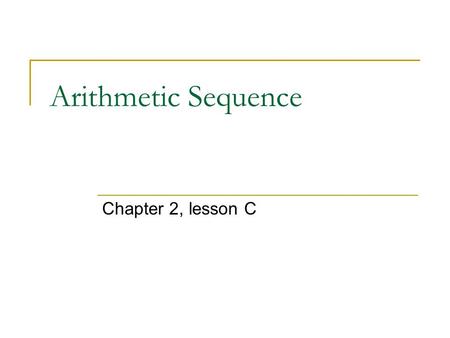 Arithmetic Sequence Chapter 2, lesson C. IB standard Students should know Arithmetic sequence and series; sum of finite arithmetic series; geometric sequences.
