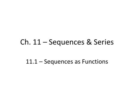 Ch. 11 – Sequences & Series 11.1 – Sequences as Functions.