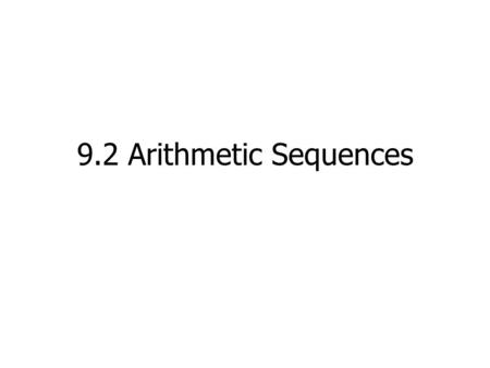 9.2 Arithmetic Sequences. Objective To find specified terms and the common difference in an arithmetic sequence. To find the partial sum of a arithmetic.