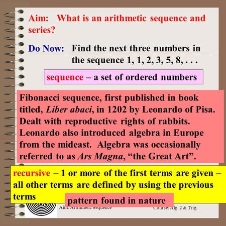Aim: Arithmetic Sequence Course: Alg. 2 & Trig. Do Now: Aim: What is an arithmetic sequence and series? Find the next three numbers in the sequence 1,