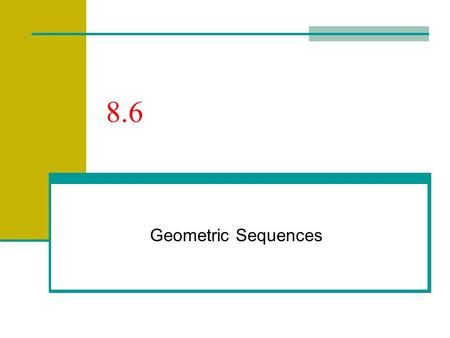 8.6 Geometric Sequences.