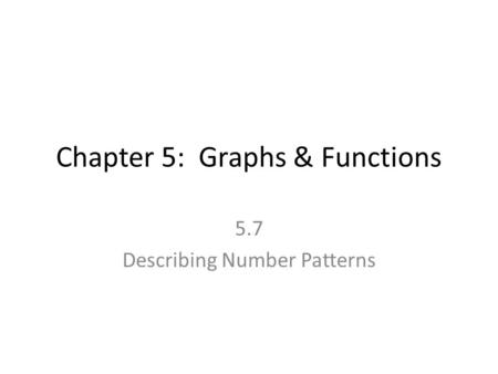Chapter 5: Graphs & Functions 5.7 Describing Number Patterns.
