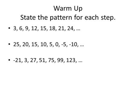 Warm Up State the pattern for each step.