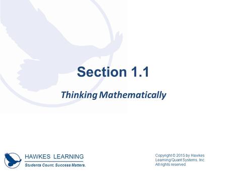 HAWKES LEARNING Students Count. Success Matters. Copyright © 2015 by Hawkes Learning/Quant Systems, Inc. All rights reserved. Section 1.1 Thinking Mathematically.