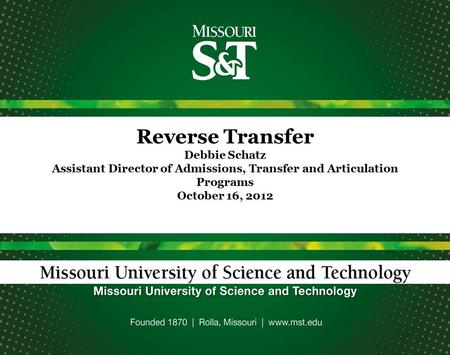 Reverse Transfer Debbie Schatz Assistant Director of Admissions, Transfer and Articulation Programs October 16, 2012.