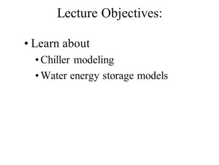 Lecture Objectives: Learn about Chiller modeling