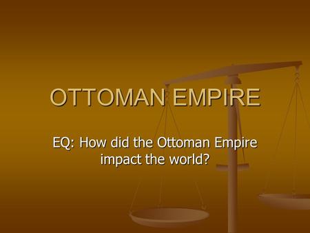 OTTOMAN EMPIRE EQ: How did the Ottoman Empire impact the world?