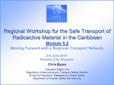 Regional Workshop for the Safe Transport of Radioactive Material in the Caribbean Module 5.2 Regional Workshop for the Safe Transport of Radioactive Material.