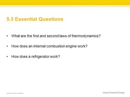 5.3 Essential Questions What are the first and second laws of thermodynamics? How does an internal combustion engine work? How does a refrigerator work?