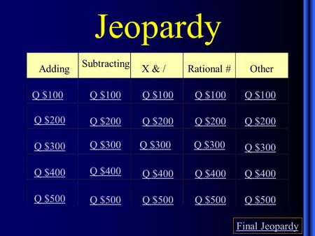 Jeopardy Adding Subtracting X & /Rational # Other Q $100 Q $200 Q $300 Q $400 Q $500 Q $100 Q $200 Q $300 Q $400 Q $500 Final Jeopardy.