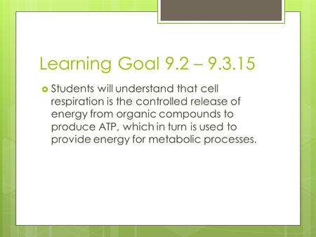 Learning Goal 9.2 – 9.3.15  Students will understand that cell respiration is the controlled release of energy from organic compounds to produce ATP,