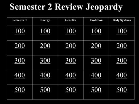 Semester 2 Review Jeopardy Semester 1EnergyGeneticsEvolutionBody Systems 100 200 300 400 500.