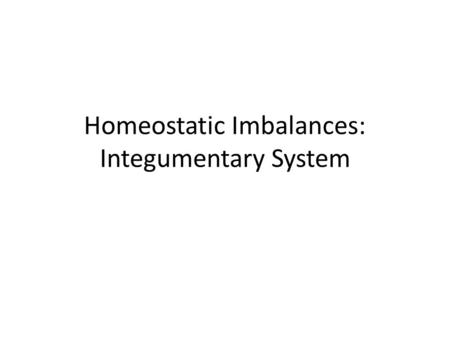 Homeostatic Imbalances: Integumentary System