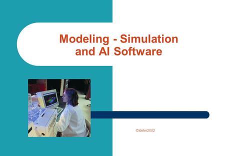 Modeling - Simulation and AI Software ©Ideler2002.