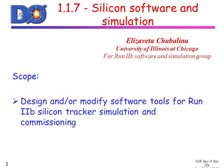 DOE Rev of Run IIb Sep 24-26, 2002  1.1.7 - Silicon software and simulation Scope:  Design and/or modify software tools for Run IIb silicon tracker simulation.
