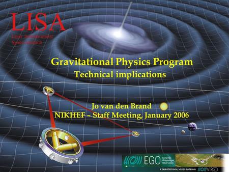 LISA  October 3, 2005 LISA Laser Interferometer Space Antenna Gravitational Physics Program Technical implications Jo van.