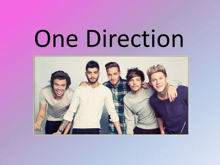 One Direction. Background Imformation One direction are an English-Irish boy band based in London. There are 4 members, Harry Styles, Louis Tomlinson,