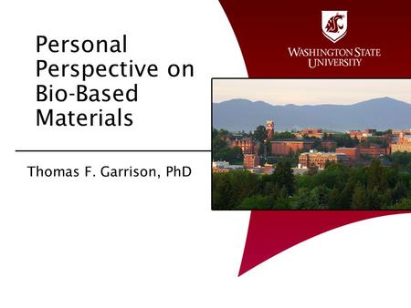 Personal Perspective on Bio-Based Materials Thomas F. Garrison, PhD.