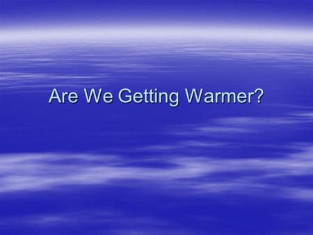 Are We Getting Warmer?. How do you take a planets temperature?  If you have them, then thermometers spread around the earth can tell us the average temperature.